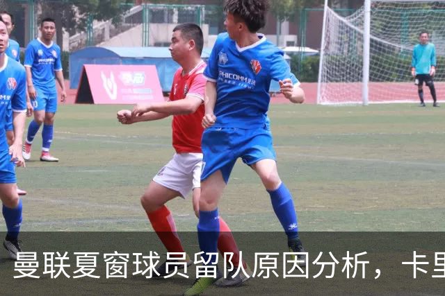曼联夏窗球员留队原因分析，卡里克人性化管理获认可